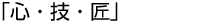 心・技・匠